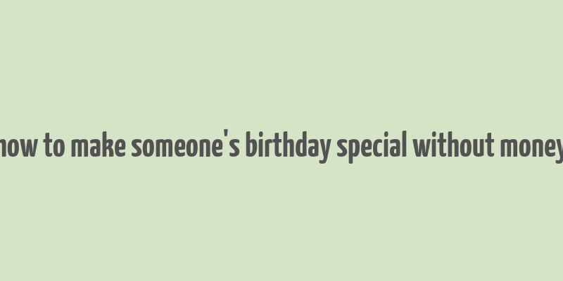 how to make someone's birthday special without money