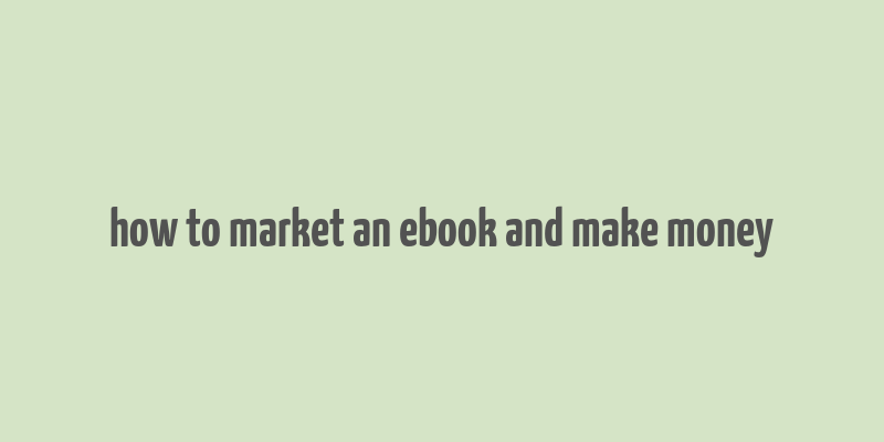 how to market an ebook and make money