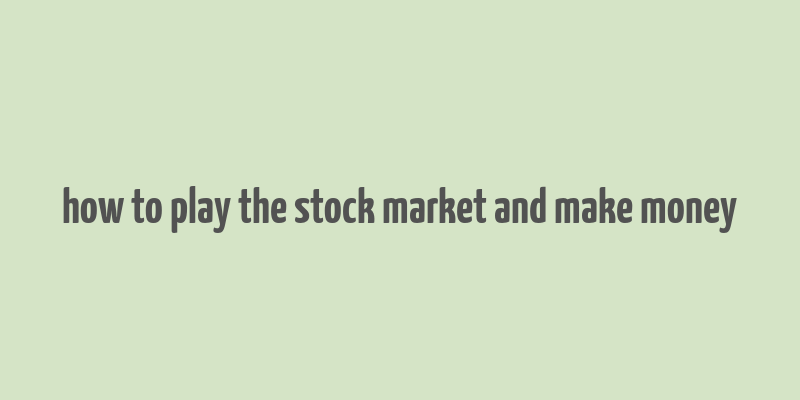 how to play the stock market and make money