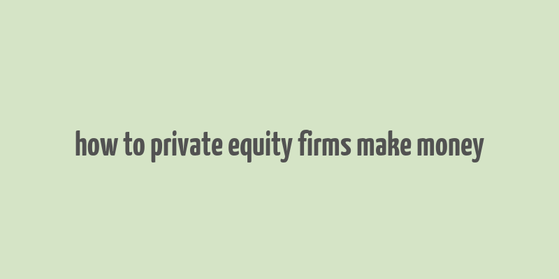 how to private equity firms make money