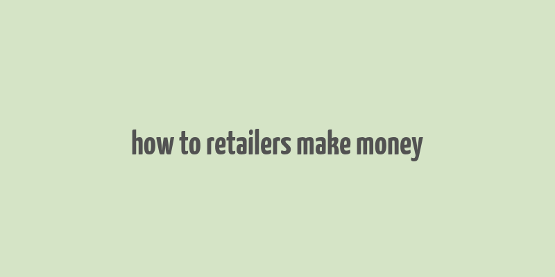 how to retailers make money