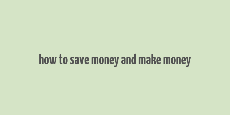 how to save money and make money