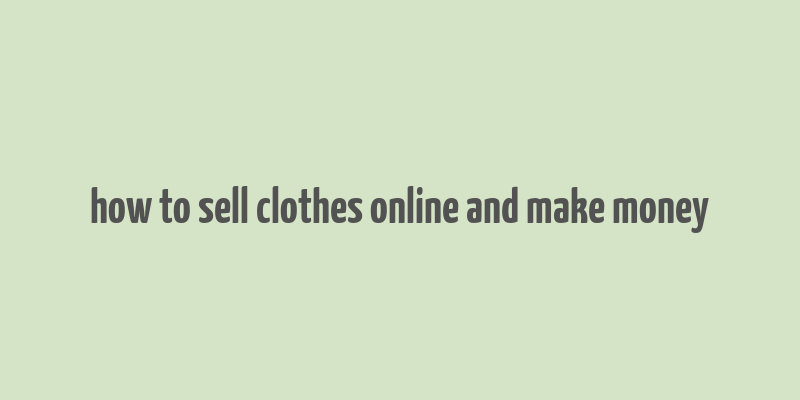 how to sell clothes online and make money