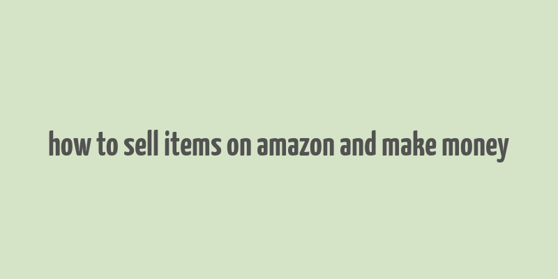 how to sell items on amazon and make money