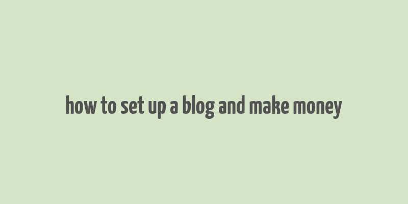 how to set up a blog and make money