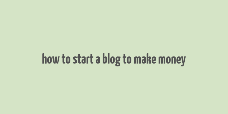 how to start a blog to make money