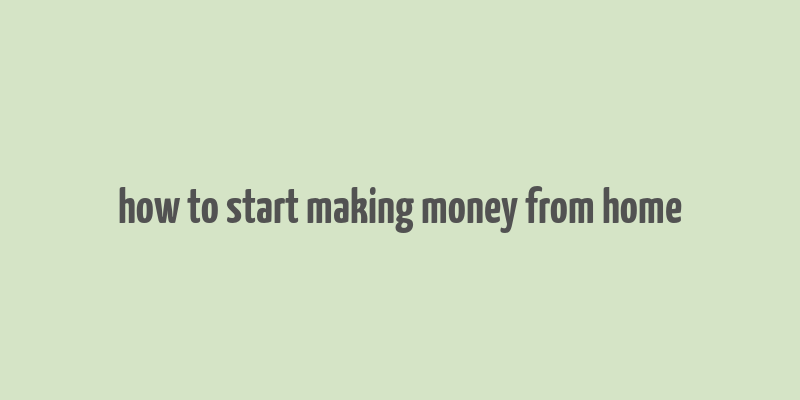 how to start making money from home