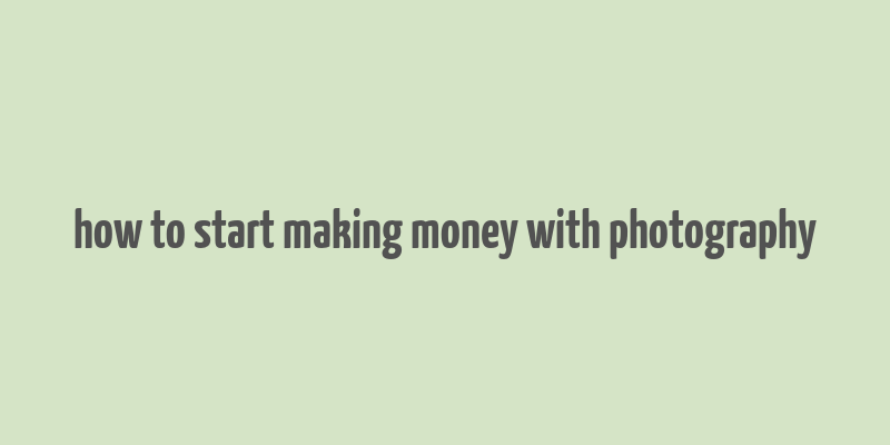 how to start making money with photography