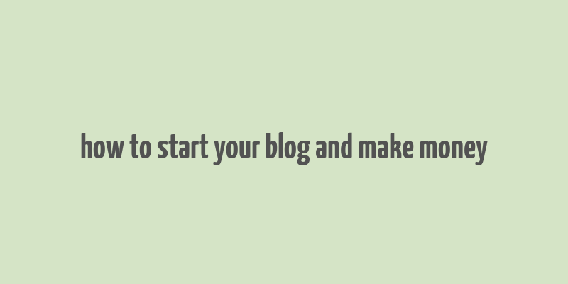 how to start your blog and make money