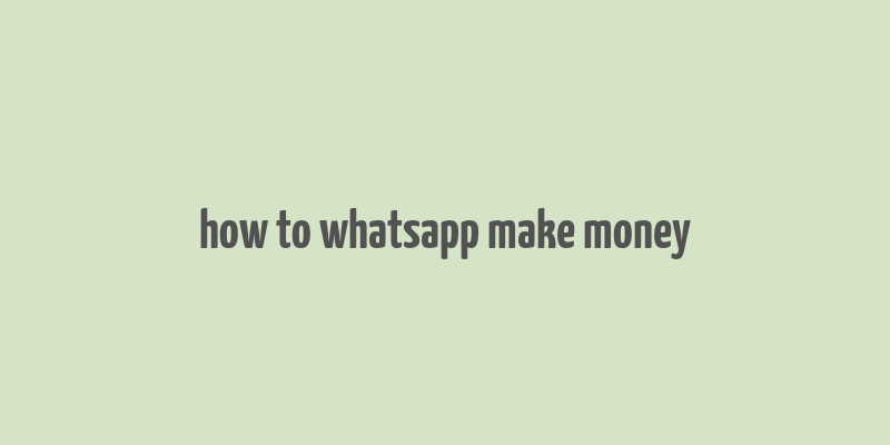 how to whatsapp make money