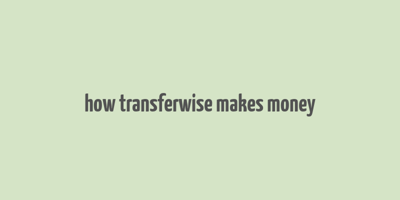 how transferwise makes money