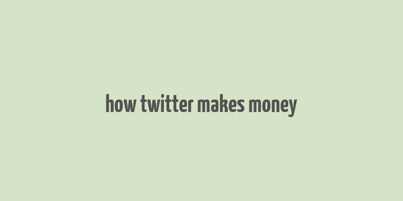 how twitter makes money