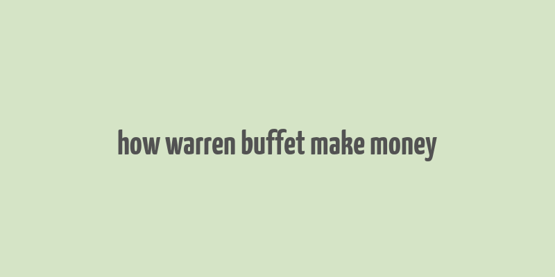 how warren buffet make money