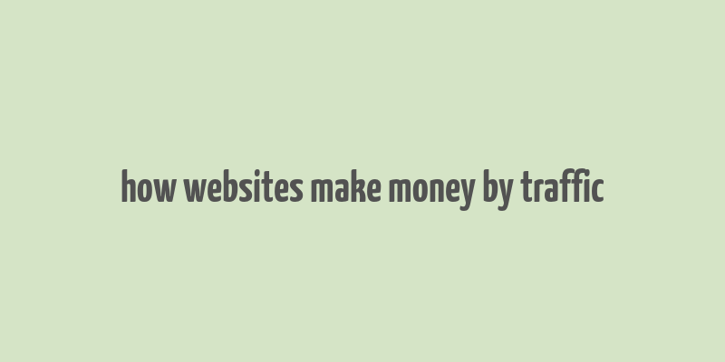 how websites make money by traffic