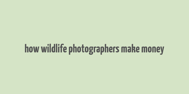 how wildlife photographers make money