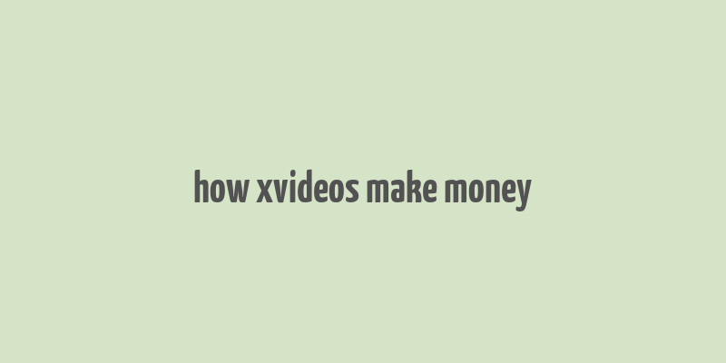 how xvideos make money