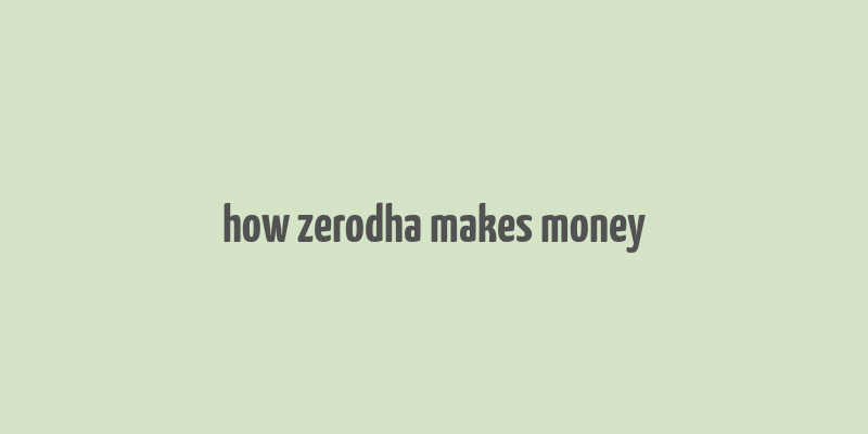 how zerodha makes money