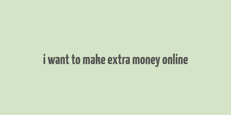 i want to make extra money online