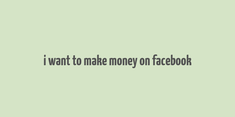 i want to make money on facebook