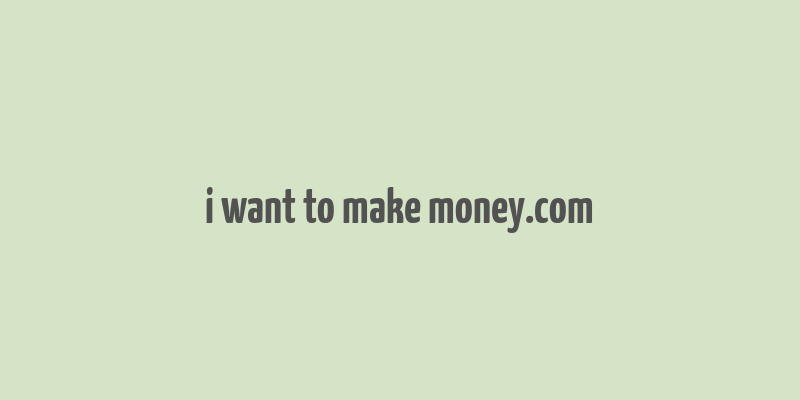 i want to make money.com