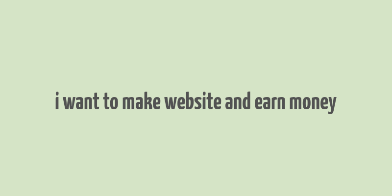 i want to make website and earn money