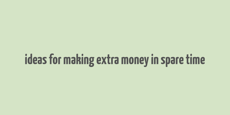 ideas for making extra money in spare time