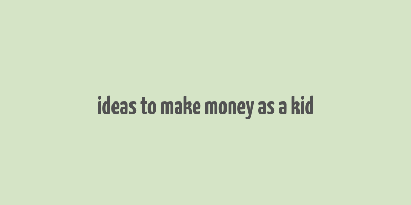 ideas to make money as a kid