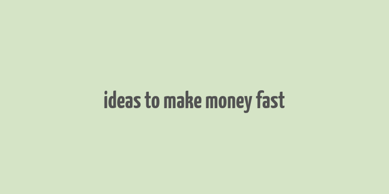 ideas to make money fast