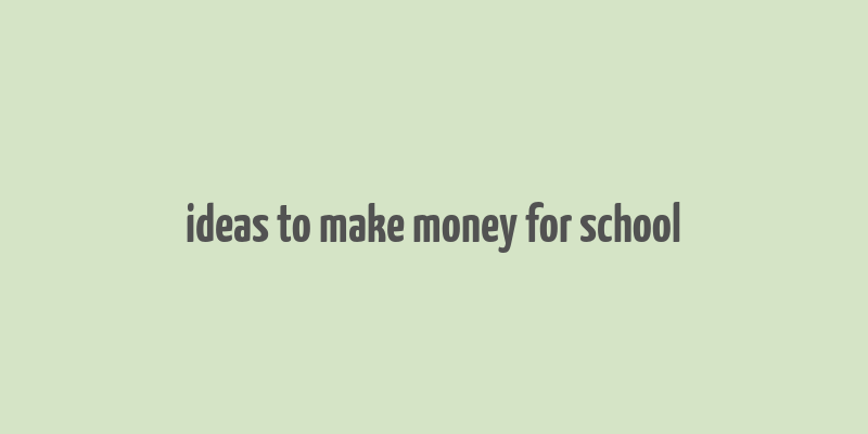 ideas to make money for school