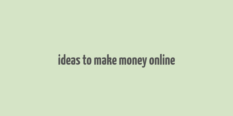 ideas to make money online