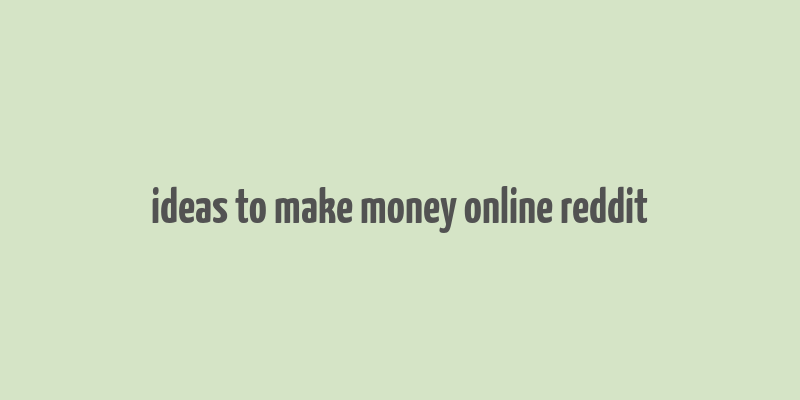 ideas to make money online reddit