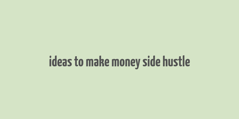 ideas to make money side hustle