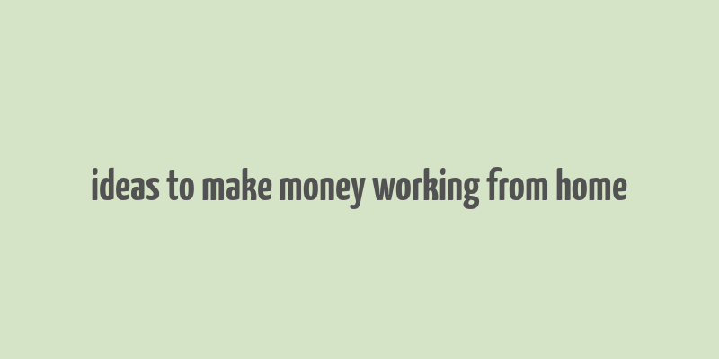 ideas to make money working from home