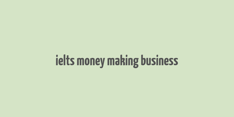 ielts money making business