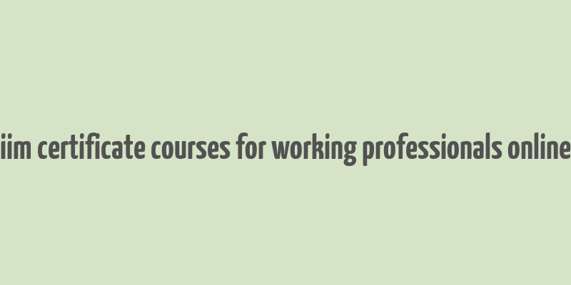 iim certificate courses for working professionals online