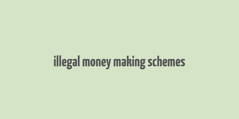 illegal money making schemes