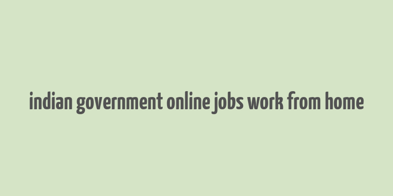 indian government online jobs work from home