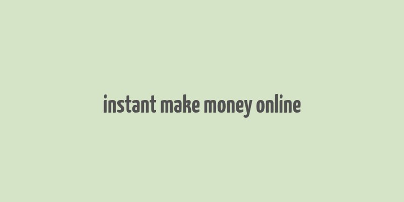 instant make money online