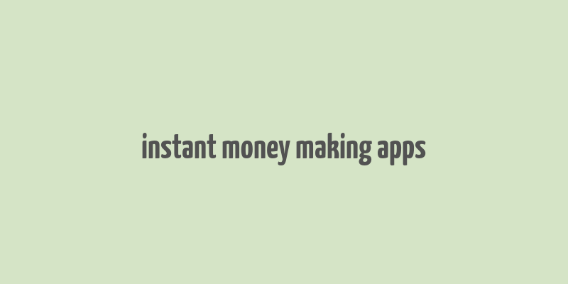 instant money making apps