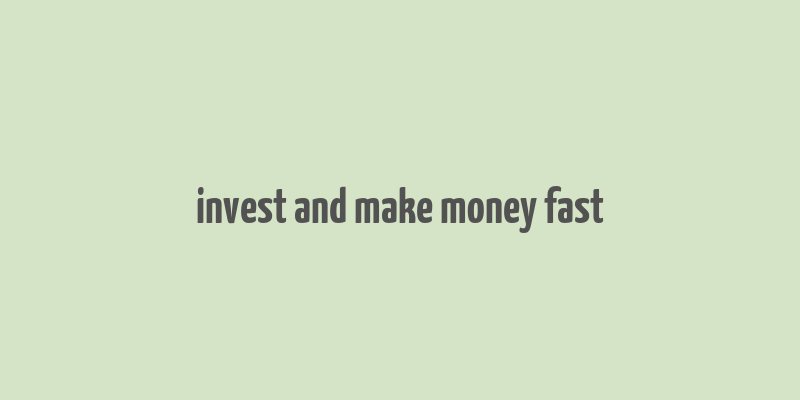 invest and make money fast