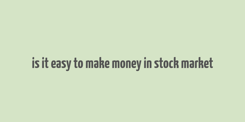 is it easy to make money in stock market