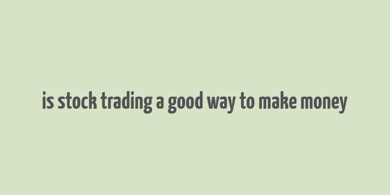 is stock trading a good way to make money