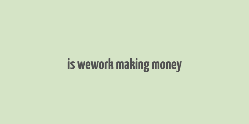 is wework making money