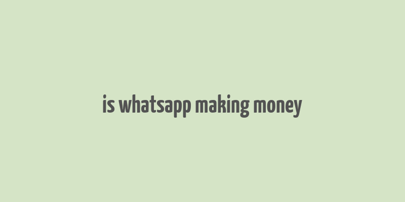 is whatsapp making money