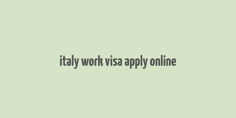 italy work visa apply online