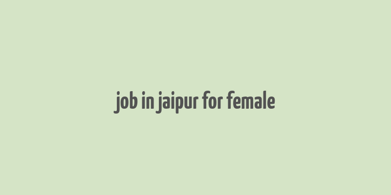 job in jaipur for female