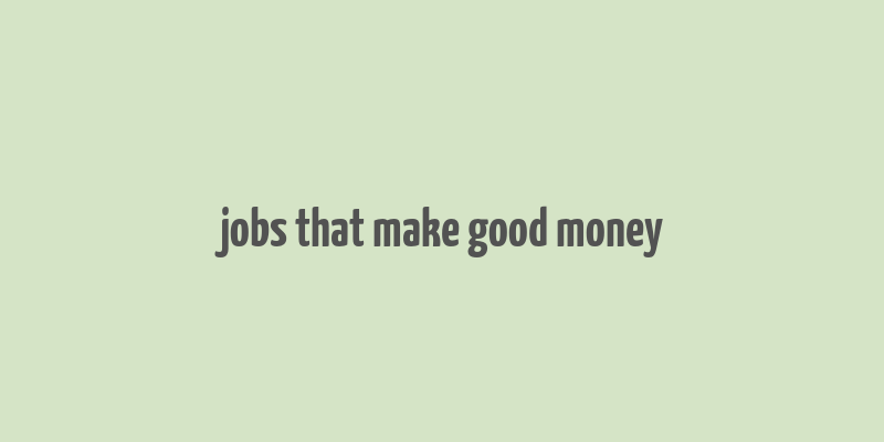 jobs that make good money