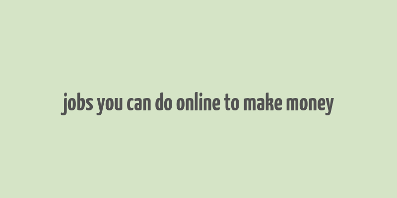 jobs you can do online to make money