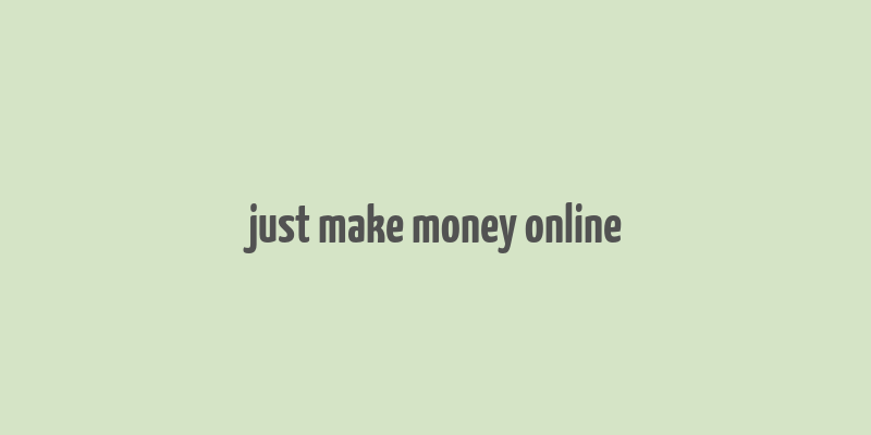 just make money online