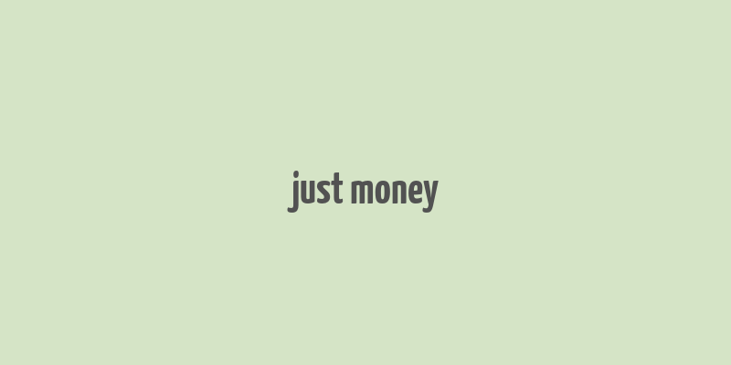 just money